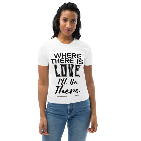Where There Is Love I'll Be There Women's T-Shirt