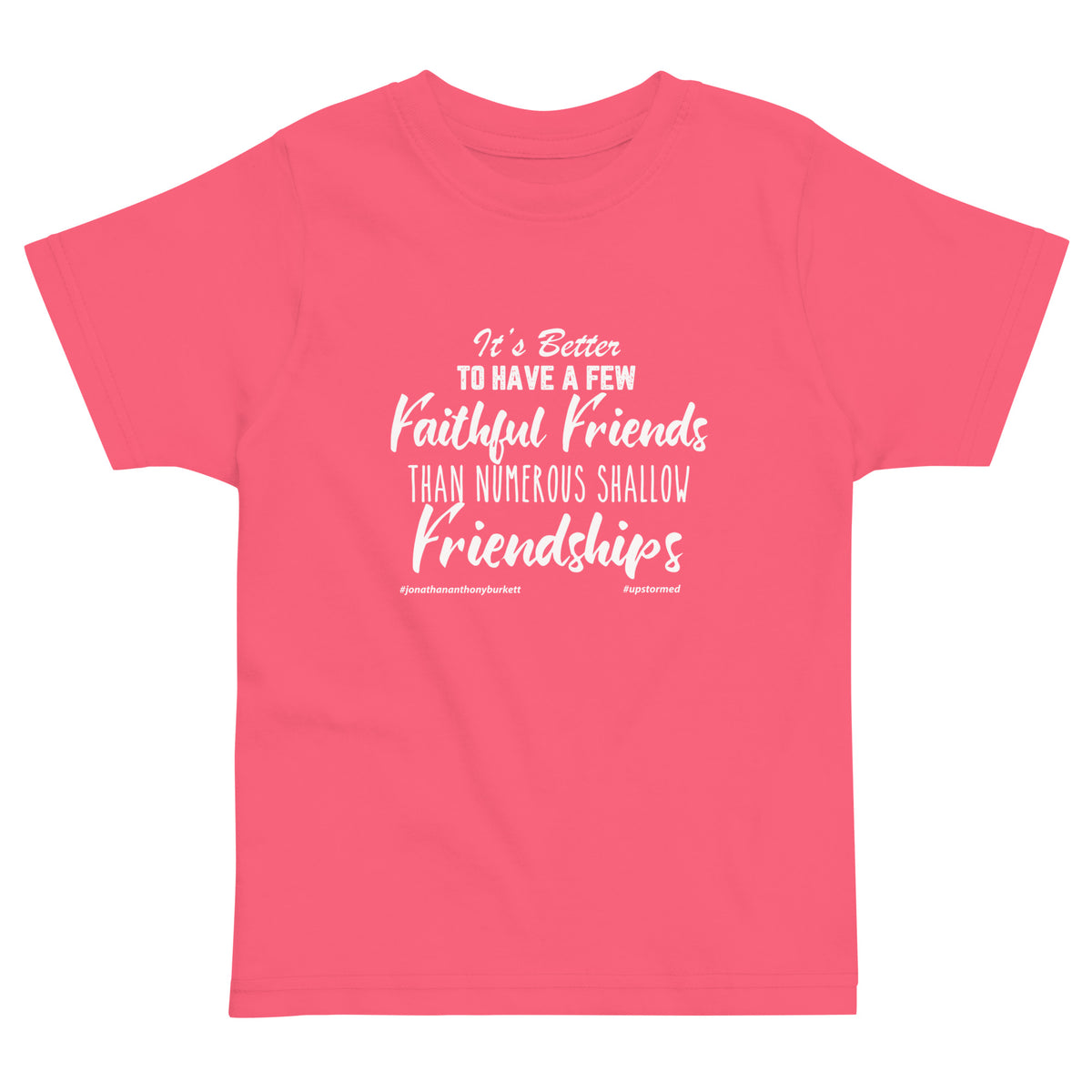 It's Better To Have A Few Faithful Friends Than Upstormed Toddler T-Shirt