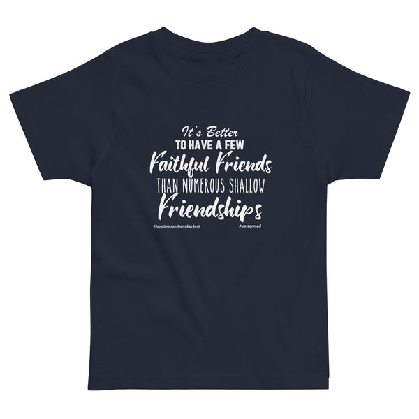 It's Better To Have A Few Faithful Friends Upstormed Toddler T-Shirt