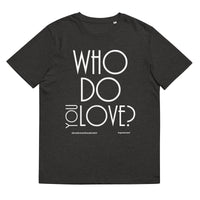 Who Do You Love Unisex Organic Cotton T-Shirt