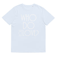 Who Do You Love Unisex Organic Cotton T-Shirt