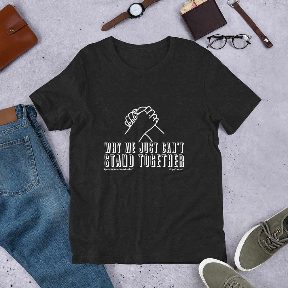 Why We Just Can't Stand Together Upstormed T-Shirt